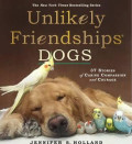 Unlikely friendships: dogs : 37 stories of canine compassion and courage