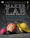 Maker lab: 28 super cool projects : build, invent, create, discover