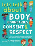 Let's talk about body boundaries, consent & respect : a book to teach children about body ownership, respectful relationships, feelings and emotions, choices, and recognizing bullying behaviors
