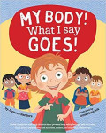 My body! what I say goes! : an empowering book to teach children and their families about personal body safety, feelings, safe and unsafe touch, private parts, secrets and surprises, consent, and respectful relationships