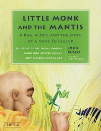 Little monk and the mantis: a bug, a boy, and the birth of a kung fu legend